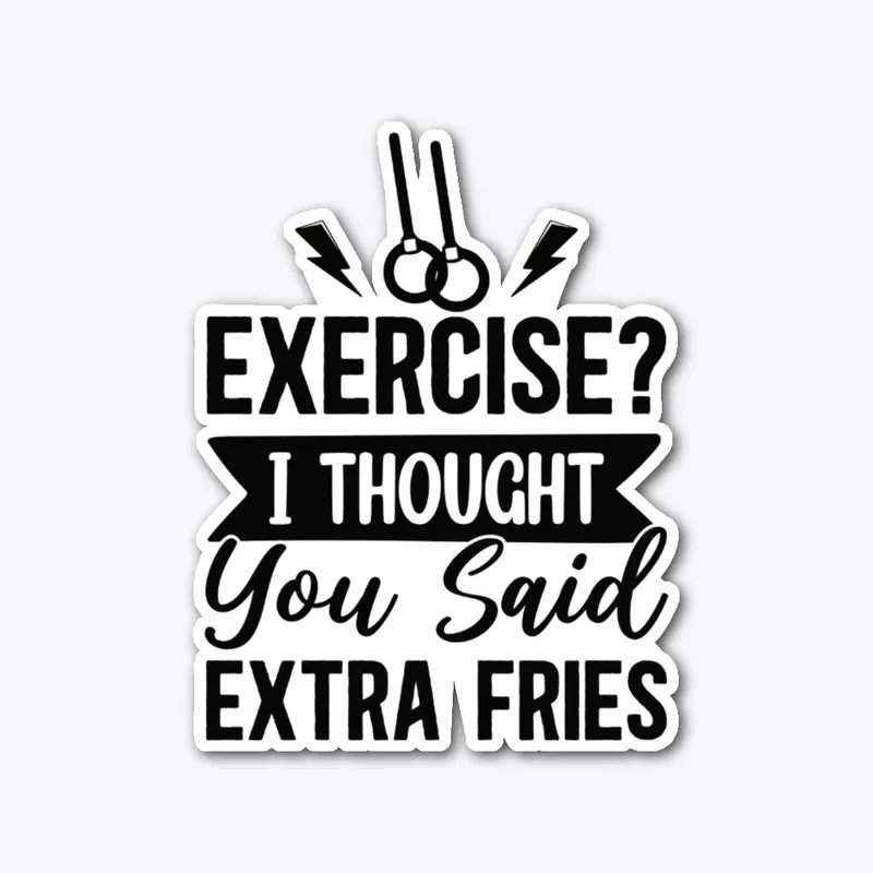 Exercise? Extra Fries